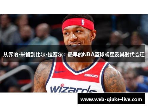 从乔治·米肯到比尔·拉塞尔：最早的NBA篮球明星及其时代变迁