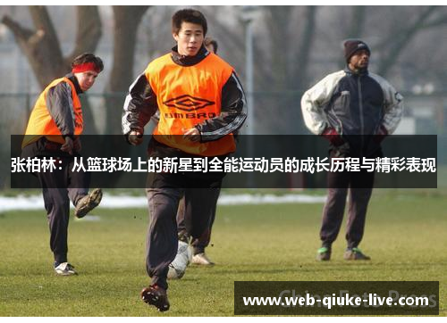 张柏林：从篮球场上的新星到全能运动员的成长历程与精彩表现