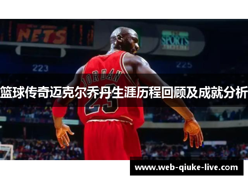 篮球传奇迈克尔乔丹生涯历程回顾及成就分析