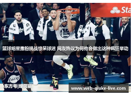 篮球明星撒粉挑战惊呆球迷 网友热议为何他会做出这种疯狂举动