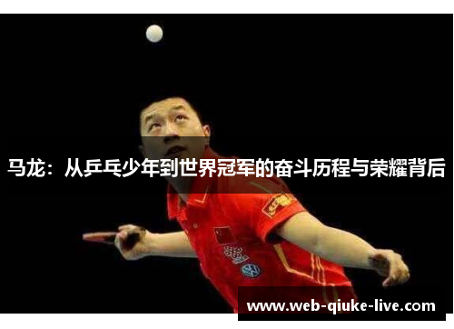 马龙：从乒乓少年到世界冠军的奋斗历程与荣耀背后