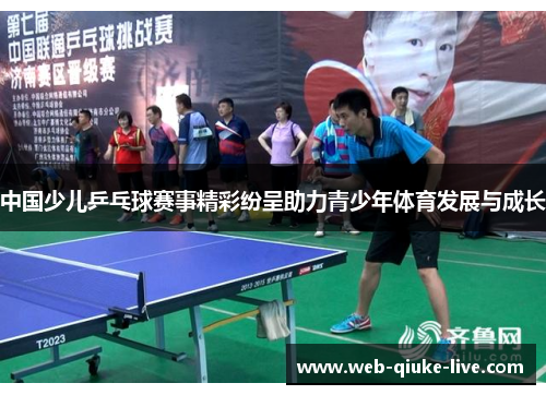 中国少儿乒乓球赛事精彩纷呈助力青少年体育发展与成长