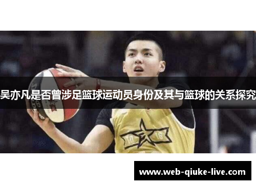 吴亦凡是否曾涉足篮球运动员身份及其与篮球的关系探究