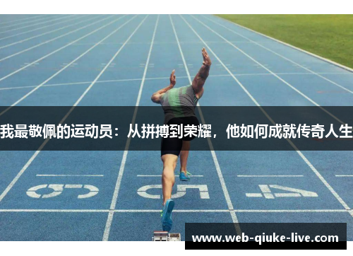 我最敬佩的运动员：从拼搏到荣耀，他如何成就传奇人生