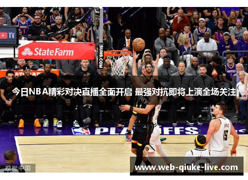 今日NBA精彩对决直播全面开启 最强对抗即将上演全场关注