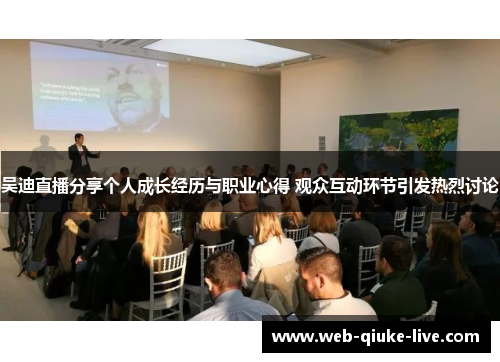 吴迪直播分享个人成长经历与职业心得 观众互动环节引发热烈讨论