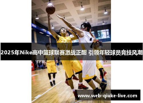 2025年Nike高中篮球联赛激战正酣 引领年轻球员竞技风潮
