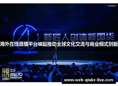 海外在线直播平台崛起推动全球文化交流与商业模式创新